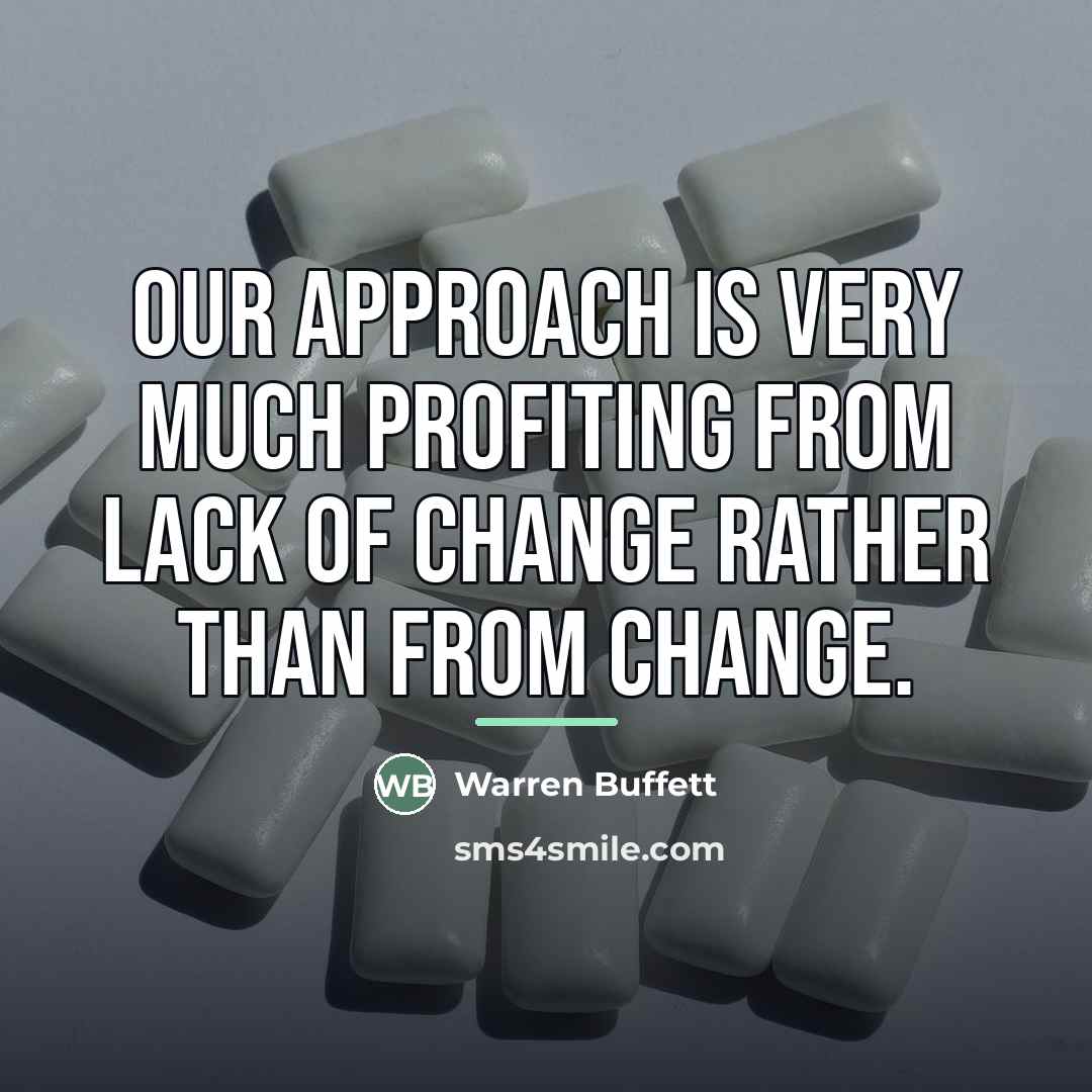 “Our approach is very much profiting from lack of change…” quote by Warren Buffett