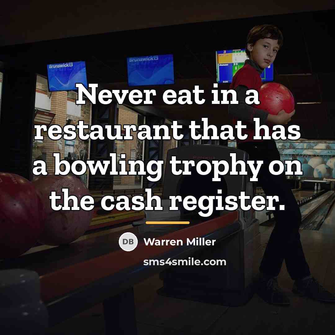 “Never eat in a restaurant that has a bowling trophy…” quote by Warren Miller