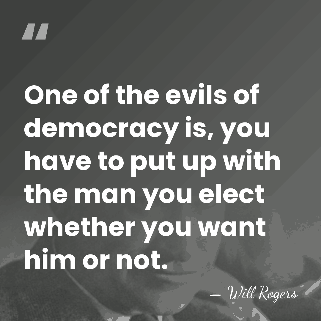 One of the evils of democracy is, you have to put up&hellip; - Will Rogers