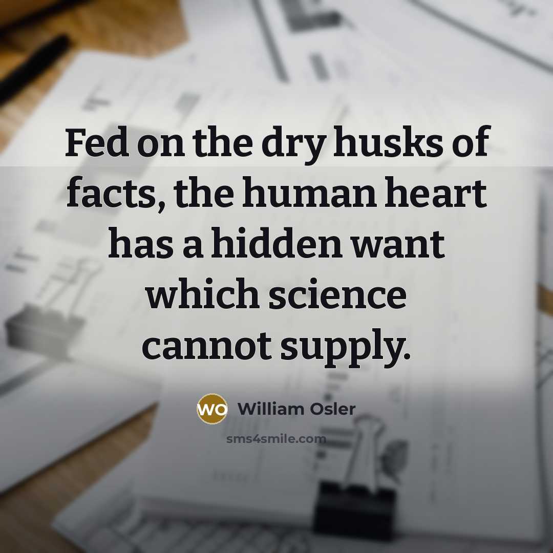 “Fed on the dry husks of facts, the human heart…” quote by William Osler