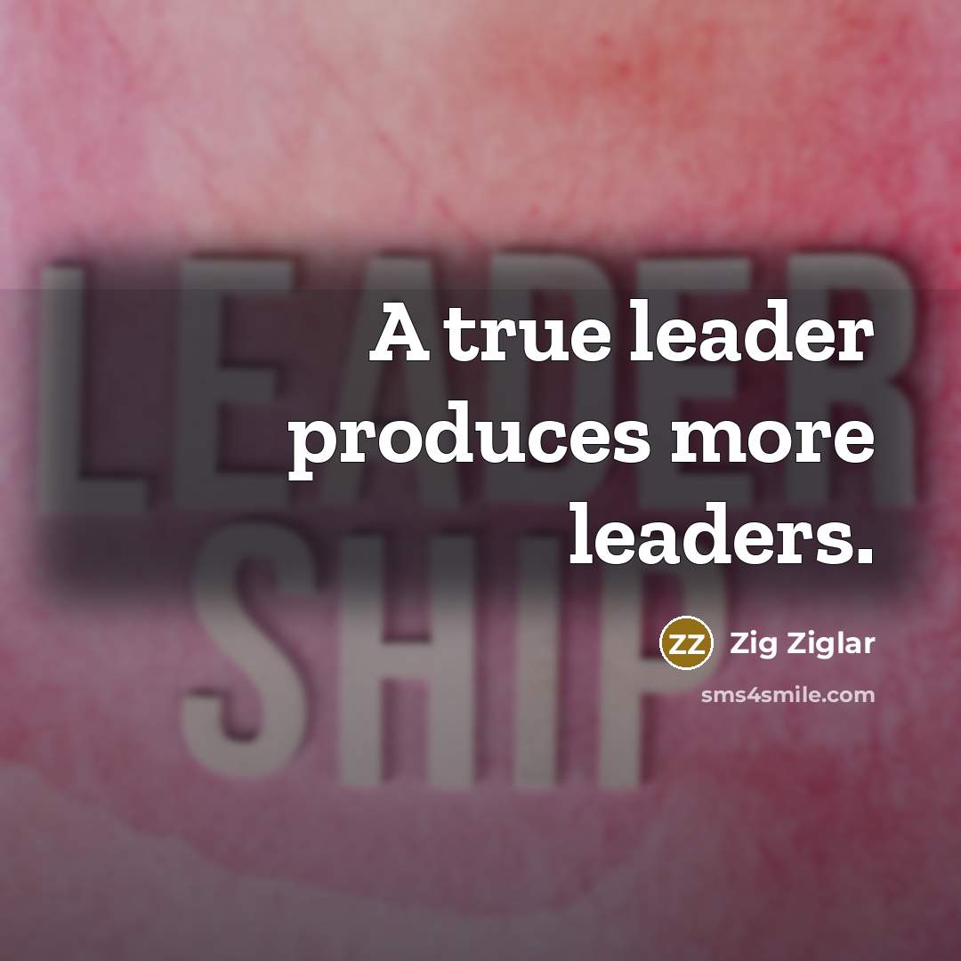 “A true leader produces more leaders.…” quote by Zig Ziglar