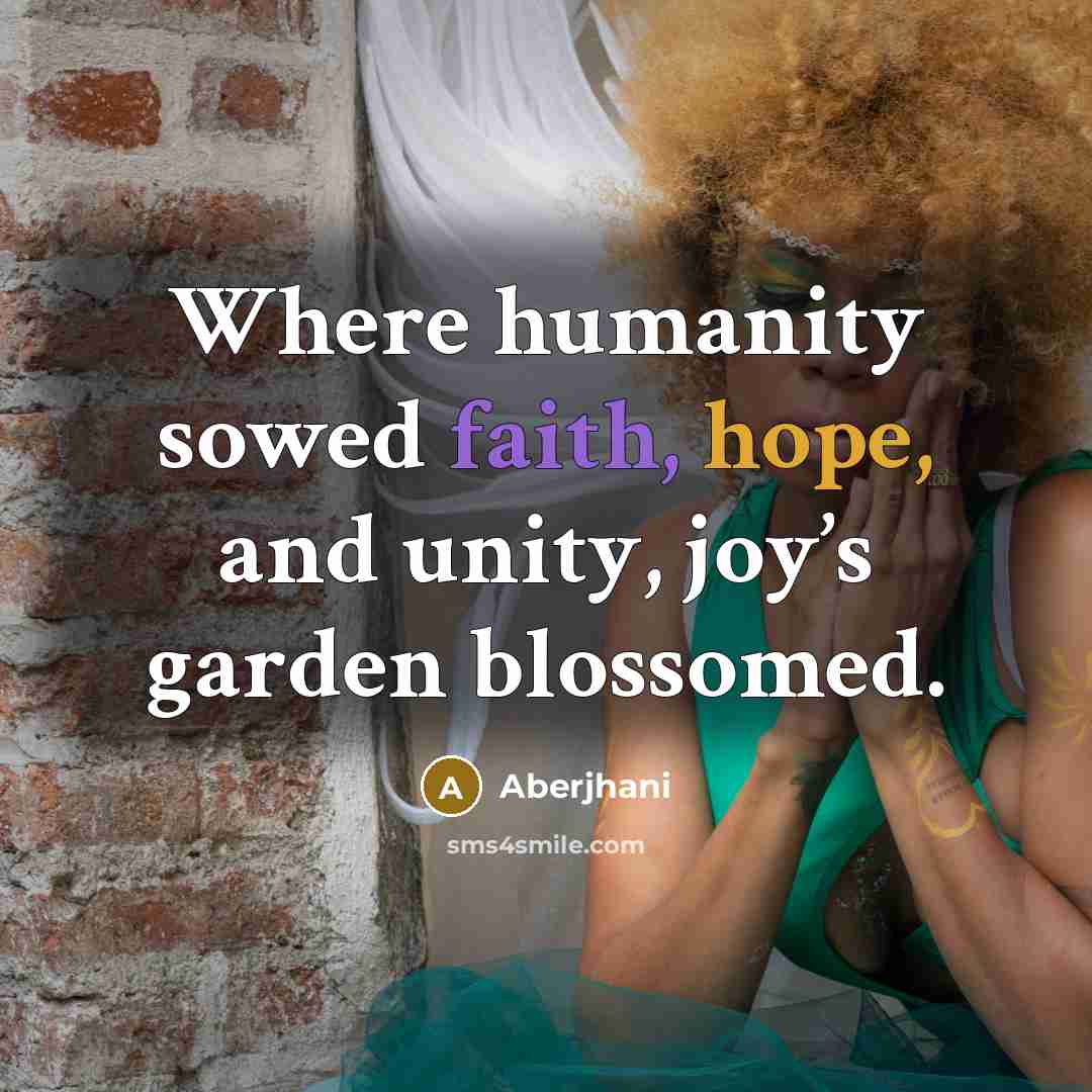 “Where humanity sowed faith, hope, and unity, joy’s garden blossomed.…” quote by Aberjhani