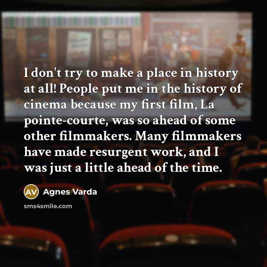 “I don't try to make a place in history at…” quote by Agnes Varda