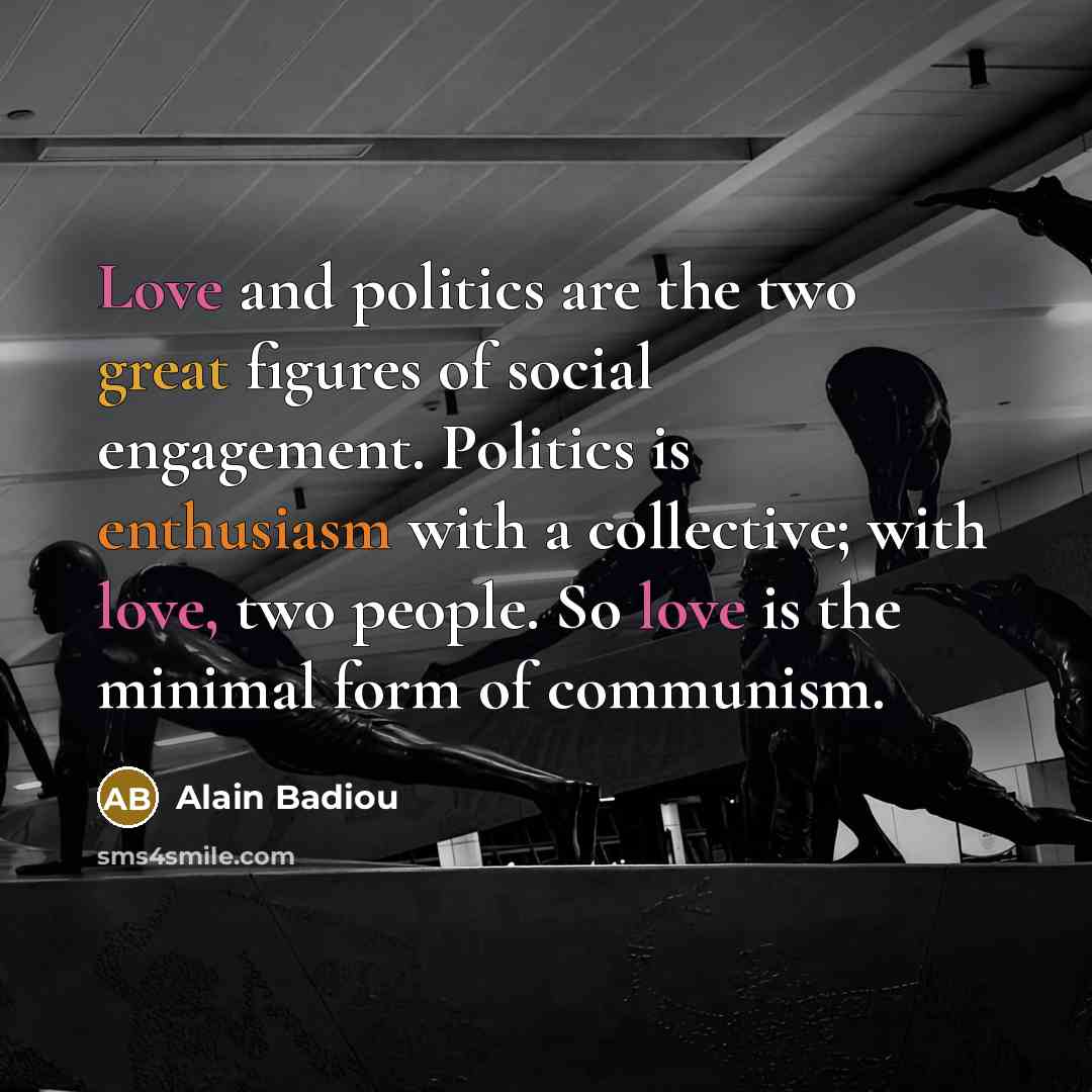 “Love and politics are the two great figures of social…” quote by Alain Badiou