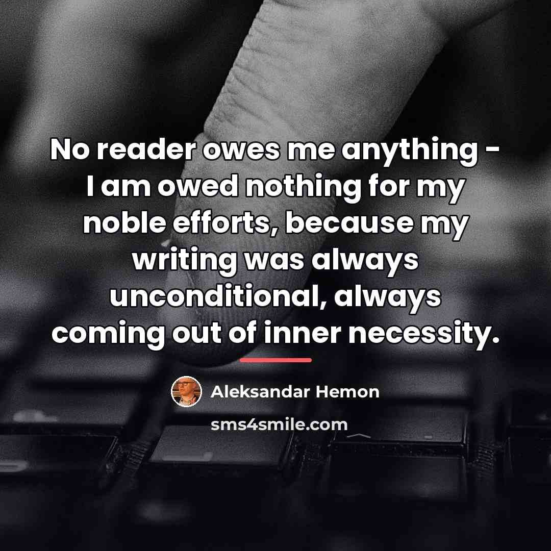 “No reader owes me anything - I am owed nothing…” quote by Aleksandar Hemon