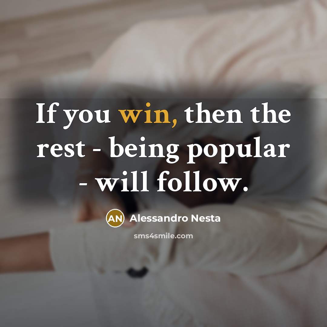 “If you win, then the rest - being popular -…” quote by Alessandro Nesta