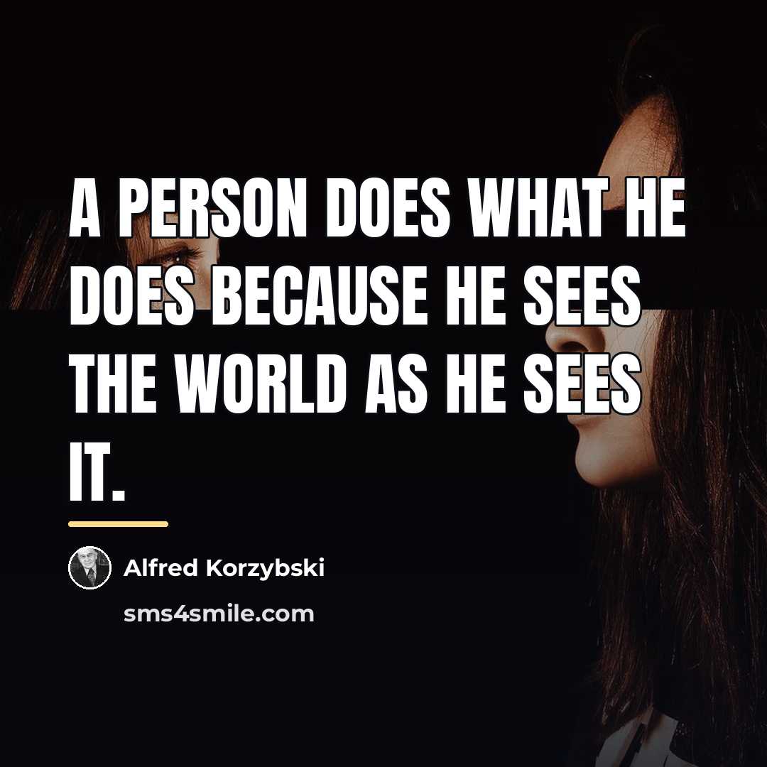 “A person does what he does because he sees the…” quote by Alfred Korzybski