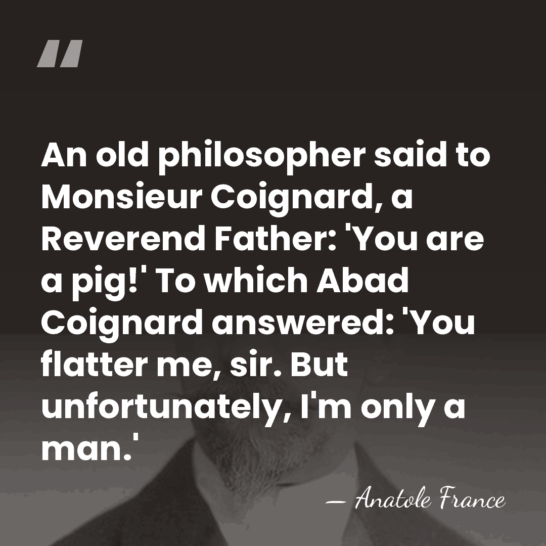 An old philosopher said to Monsieur Coignard, a Reverend Father: 'You are&hellip; - Anatole France