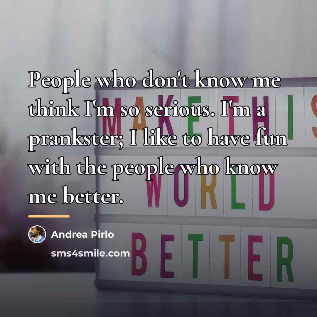 “People who don't know me think I'm so serious. I'm…” quote by Andrea Pirlo