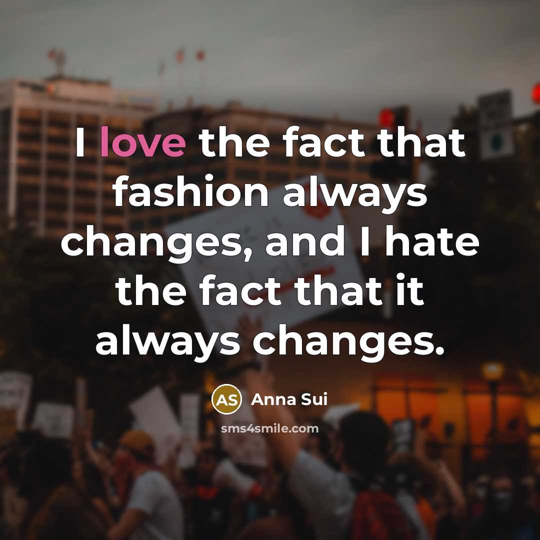“I love the fact that fashion always changes, and I…” quote by Anna Sui
