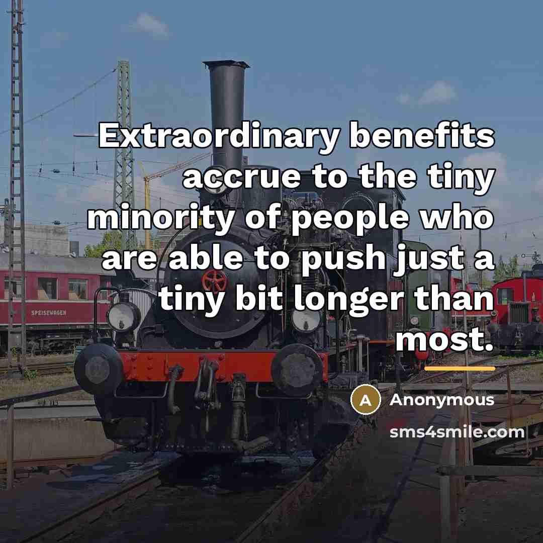 “Extraordinary benefits accrue to the tiny minority of people who…” quote by Anonymous