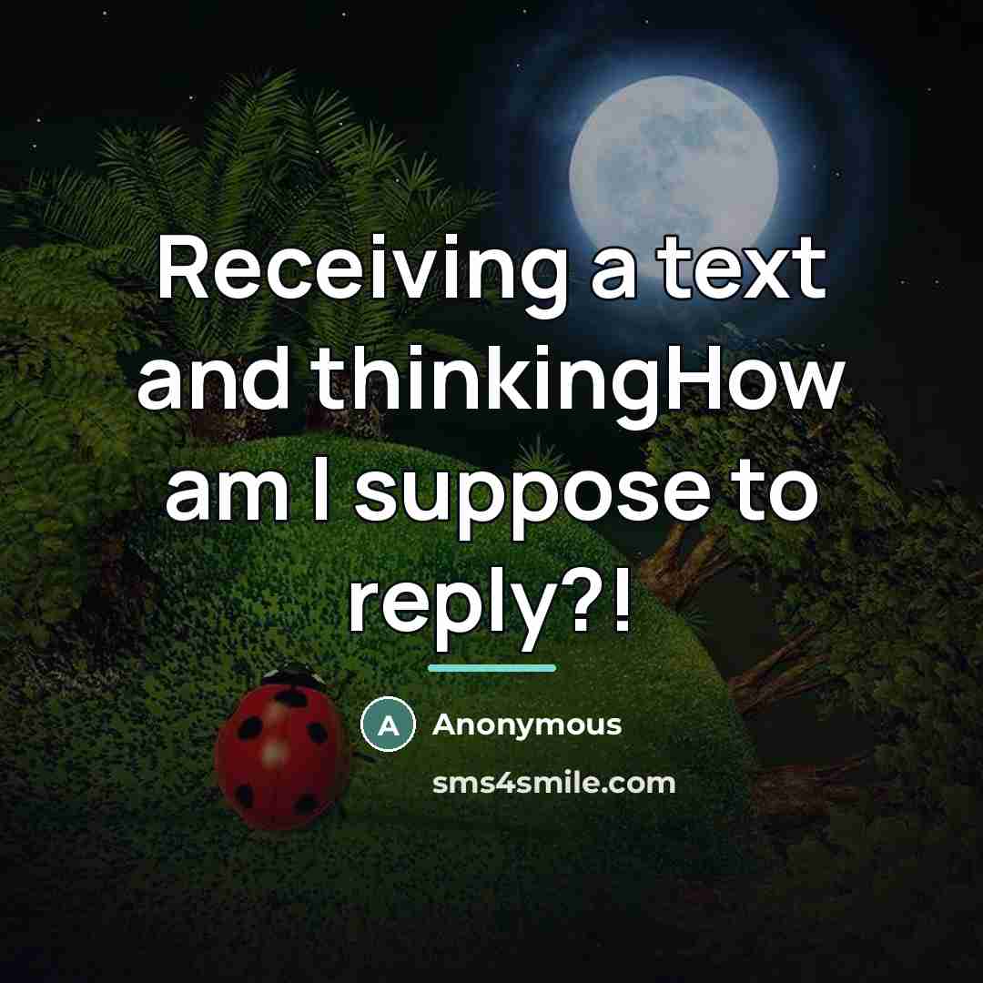 “Receiving a text and thinkingHow am I suppose to reply?!…” quote by Anonymous