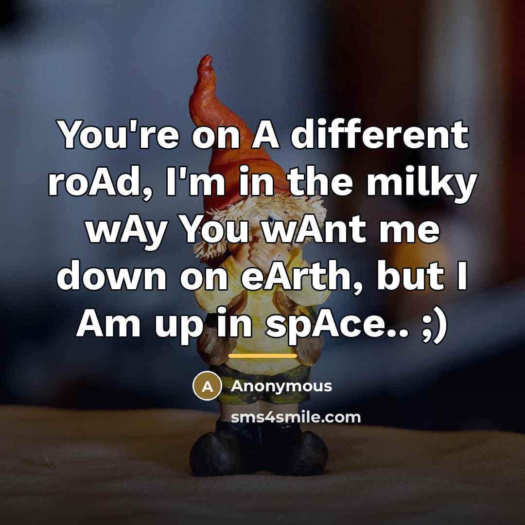 “You're on A different roAd, I'm in the milky wAy…” quote by Anonymous