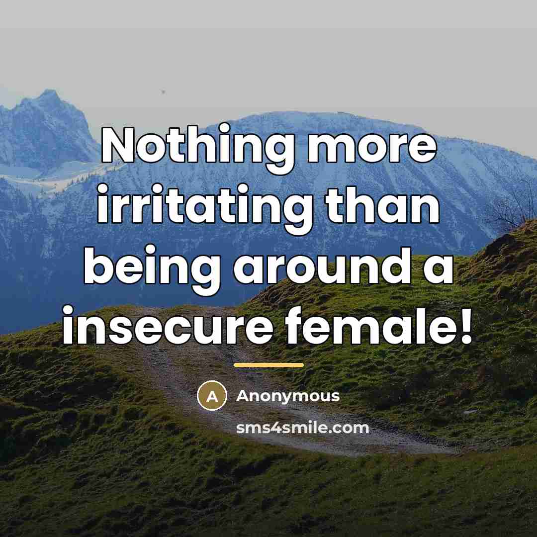 “Nothing more irritating than being around a insecure female!…” quote by Anonymous