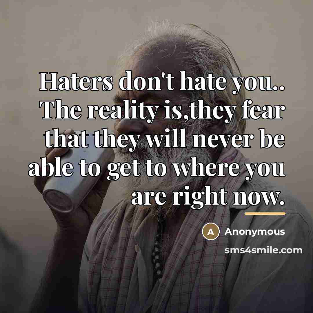 “Haters don't hate you.. The reality is,they fear that they…” quote by Anonymous