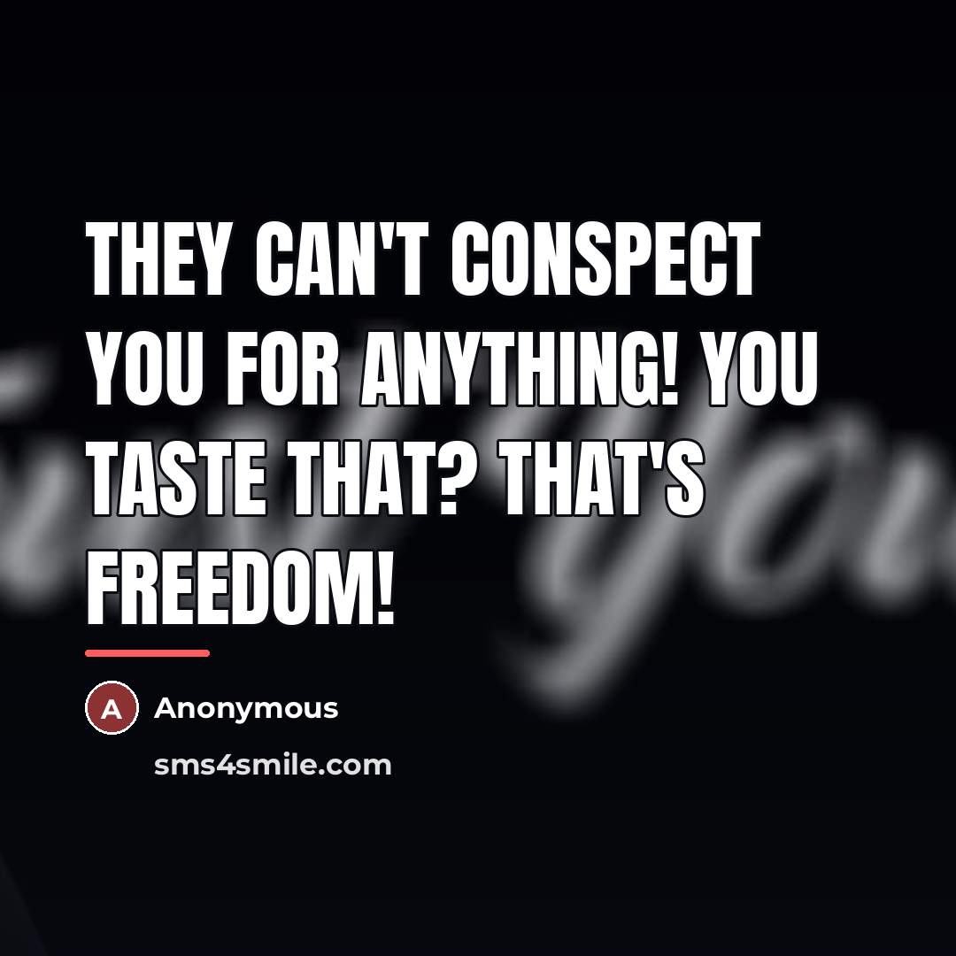 “They can't conspect you for anything! You taste that? That's…” quote by Anonymous