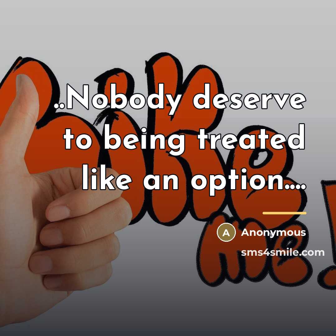 “..Nobody deserve to being treated like an option....…” quote by Anonymous
