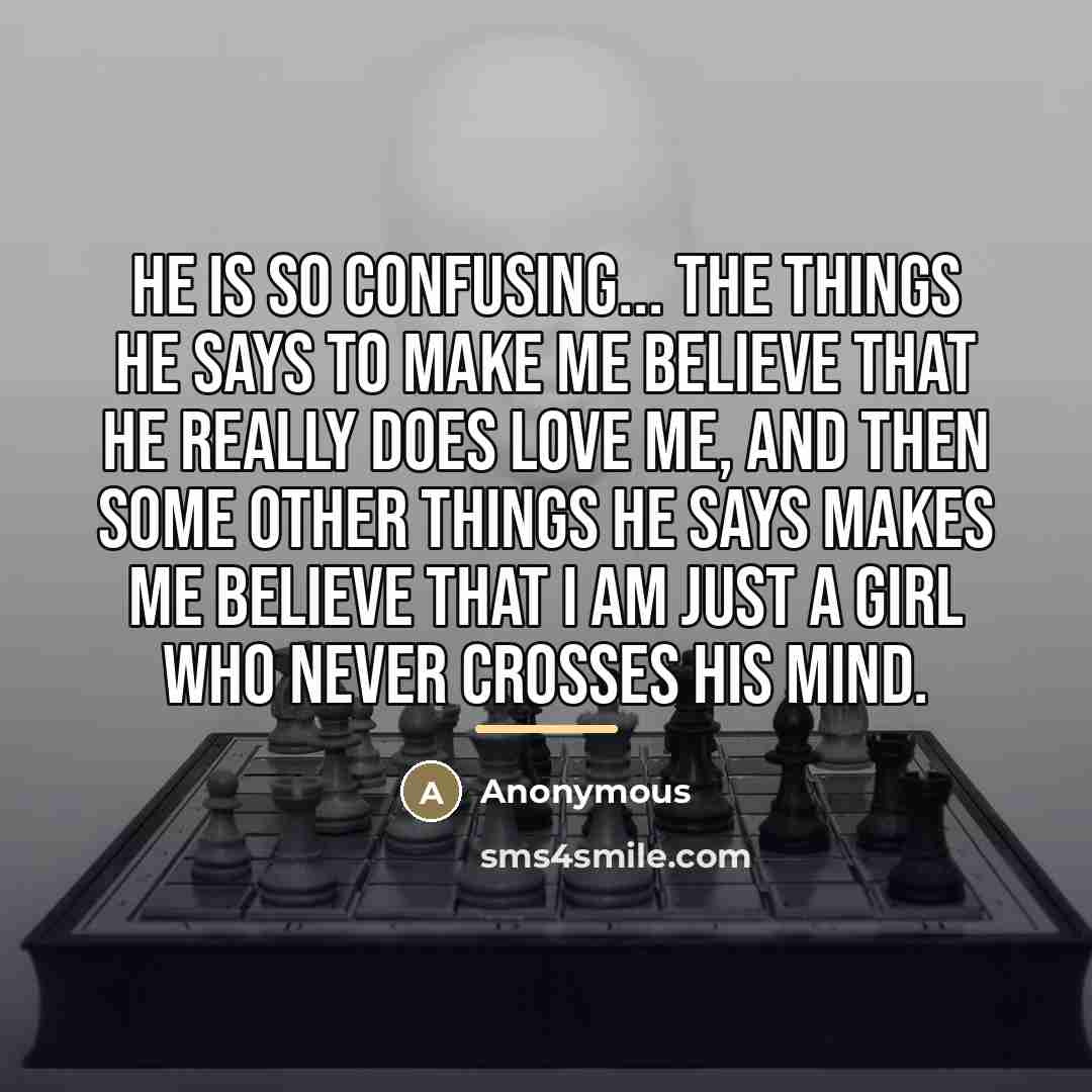 “He is so confusing... The things he says to make…” quote by Anonymous