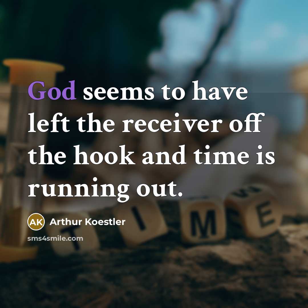 “God seems to have left the receiver off the hook…” quote by Arthur Koestler