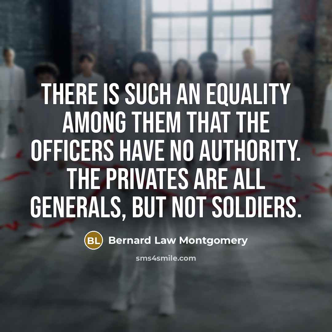 “There is such an equality among them that the officers…” quote by Bernard Law Montgomery