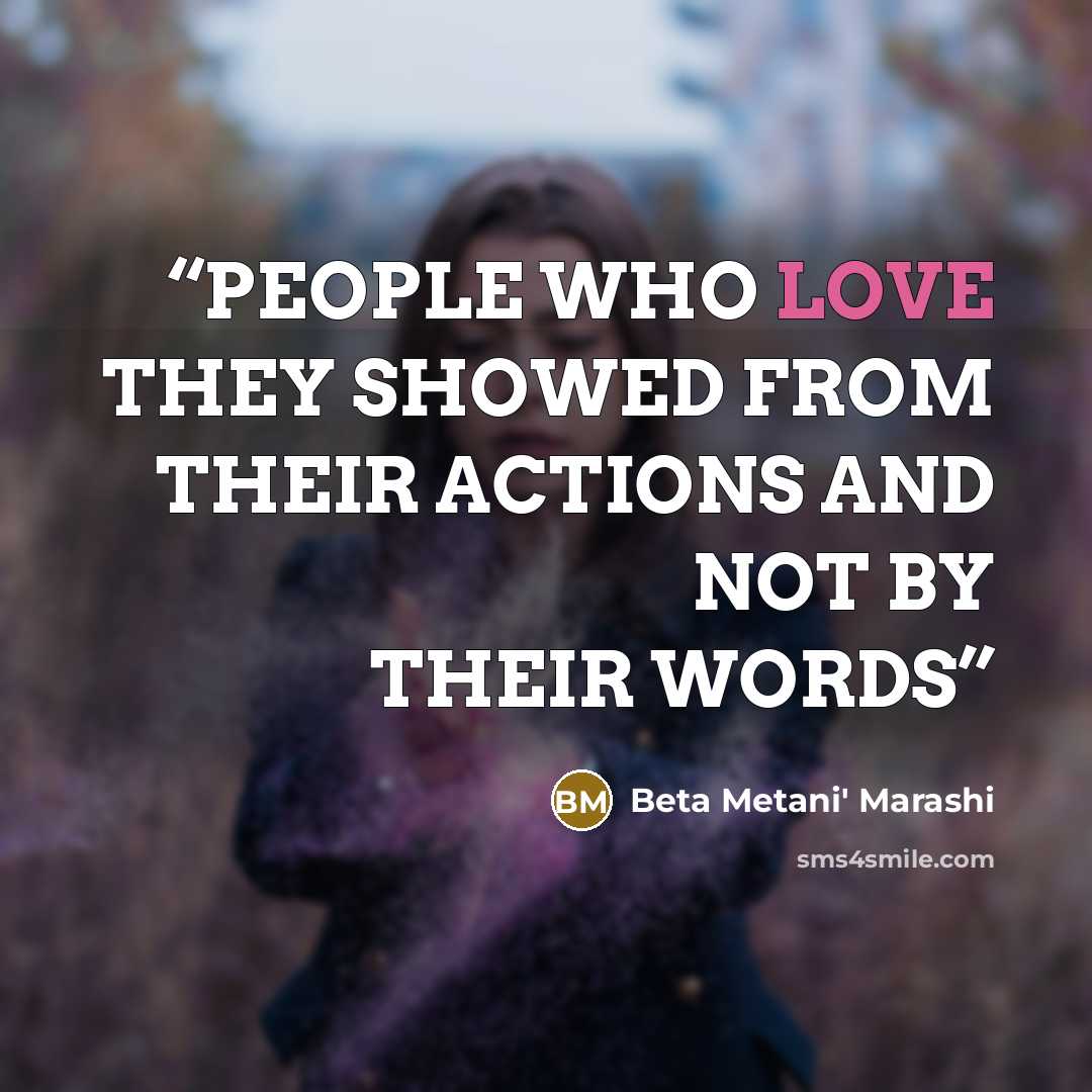 “PEOPLE WHO LOVE THEY SHOWED FROM THEIR ACTIONS AND NOT BY THEIR WORDS” quote by Beta Metani' Marashi