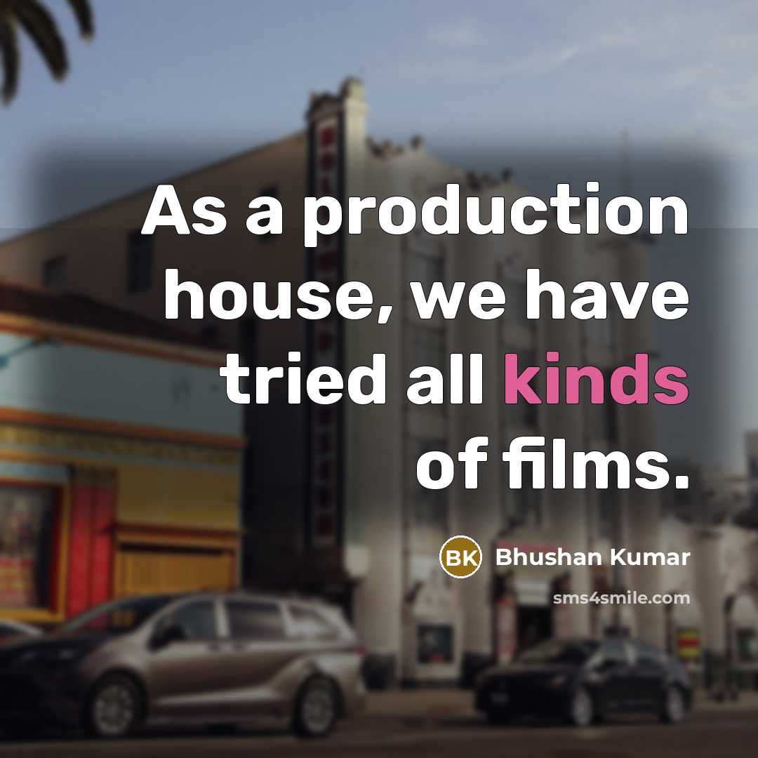 “As a production house, we have tried all kinds of…” quote by Bhushan Kumar