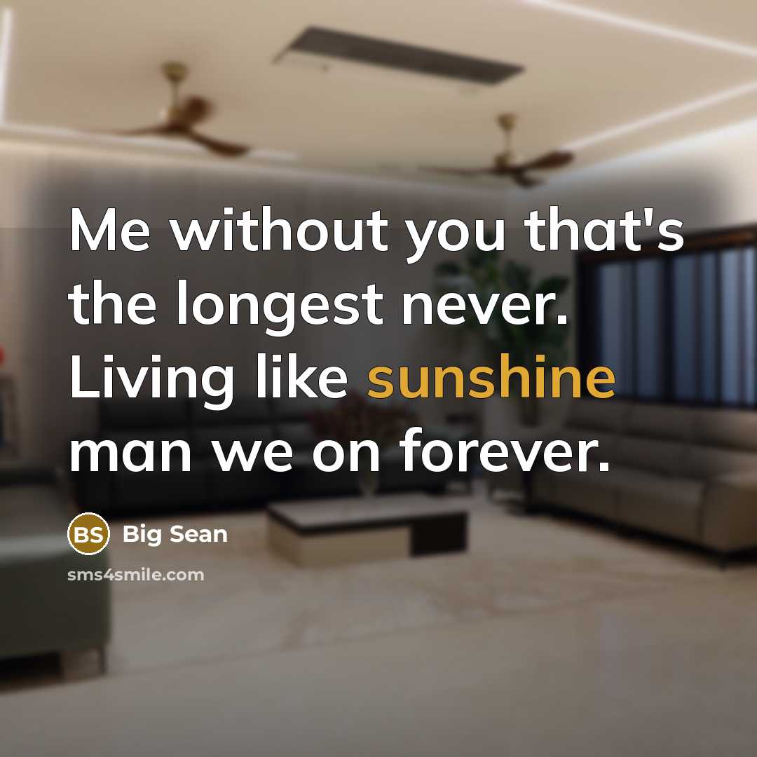 “Me without you that's the longest never. Living like sunshine…” quote by Big Sean