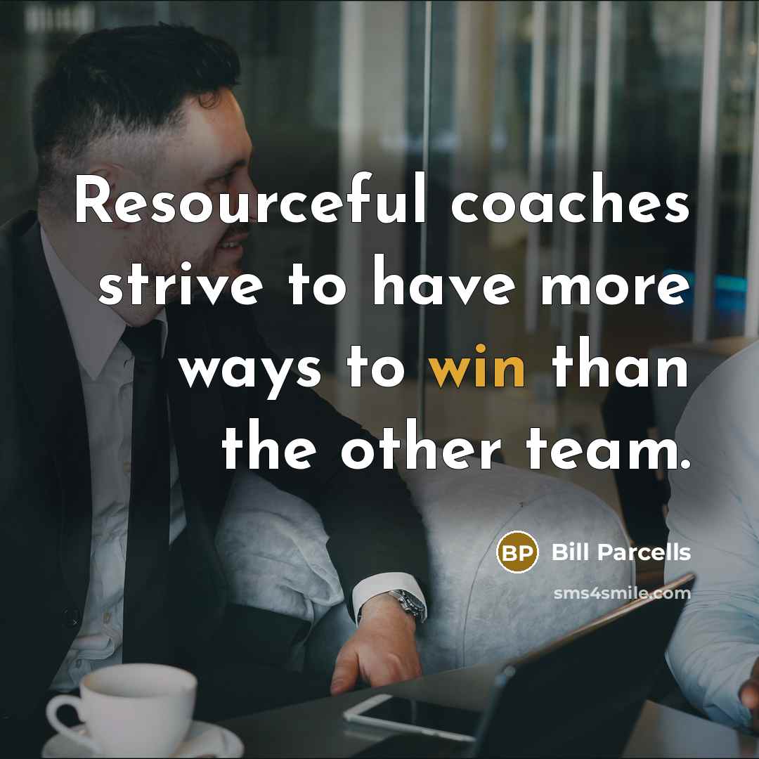 “Resourceful coaches strive to have more ways to win than…” quote by Bill Parcells