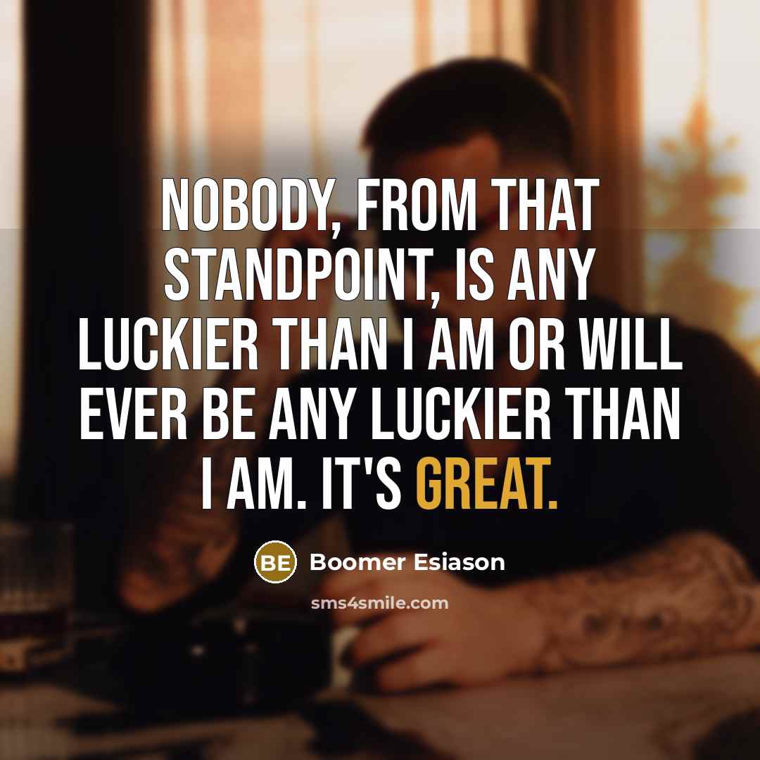 “Nobody, from that standpoint, is any luckier than I am or will ever be any luckier than I am. It's great.” quote by Boomer Esiason