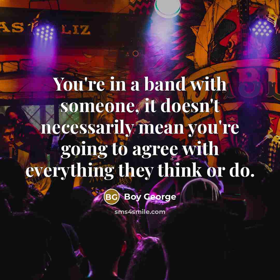 “You're in a band with someone, it doesn't necessarily mean…” quote by Boy George