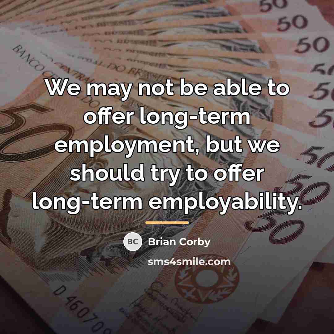 “We may not be able to offer long-term employment, but…” quote by Brian Corby
