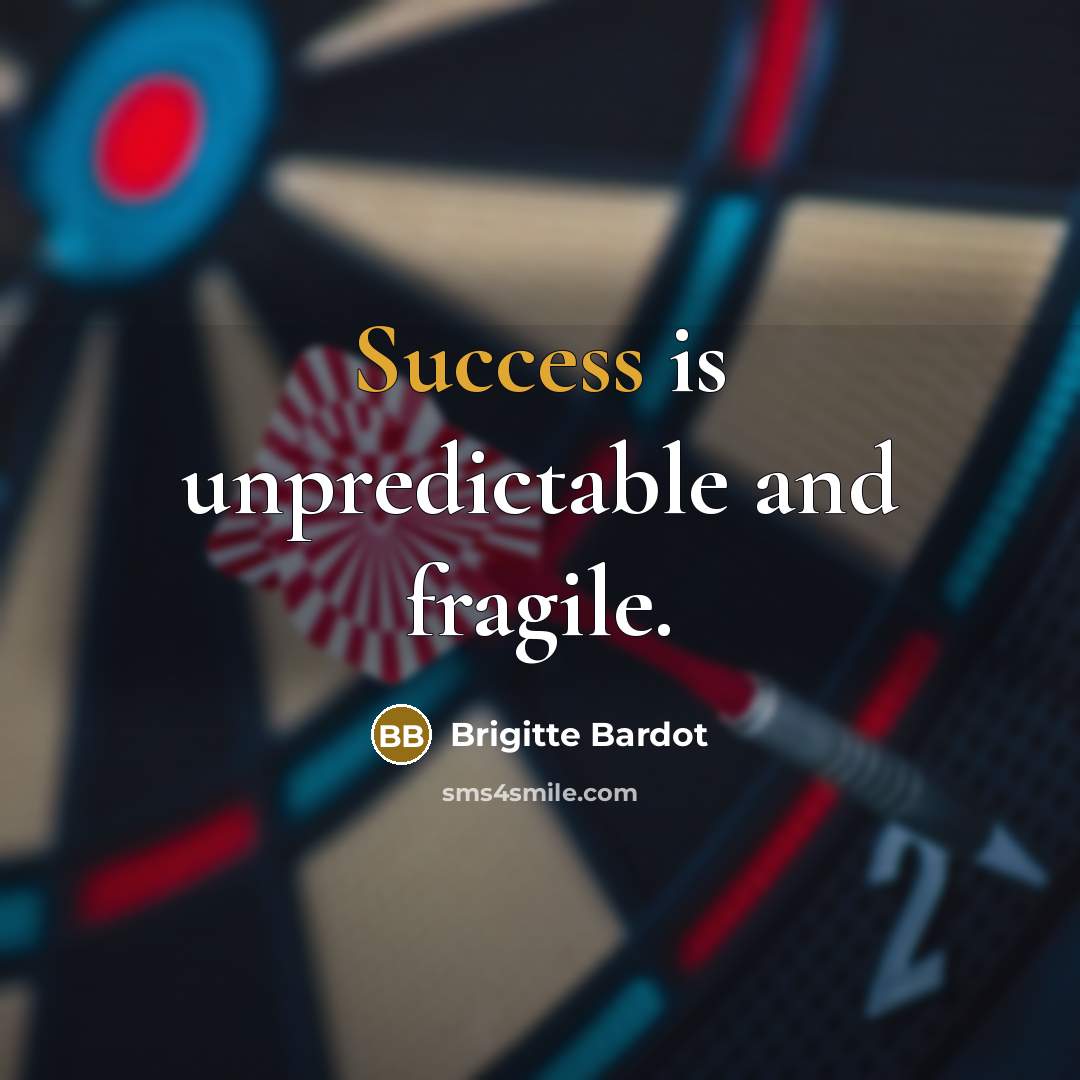“Success is unpredictable and fragile.…” quote by Brigitte Bardot