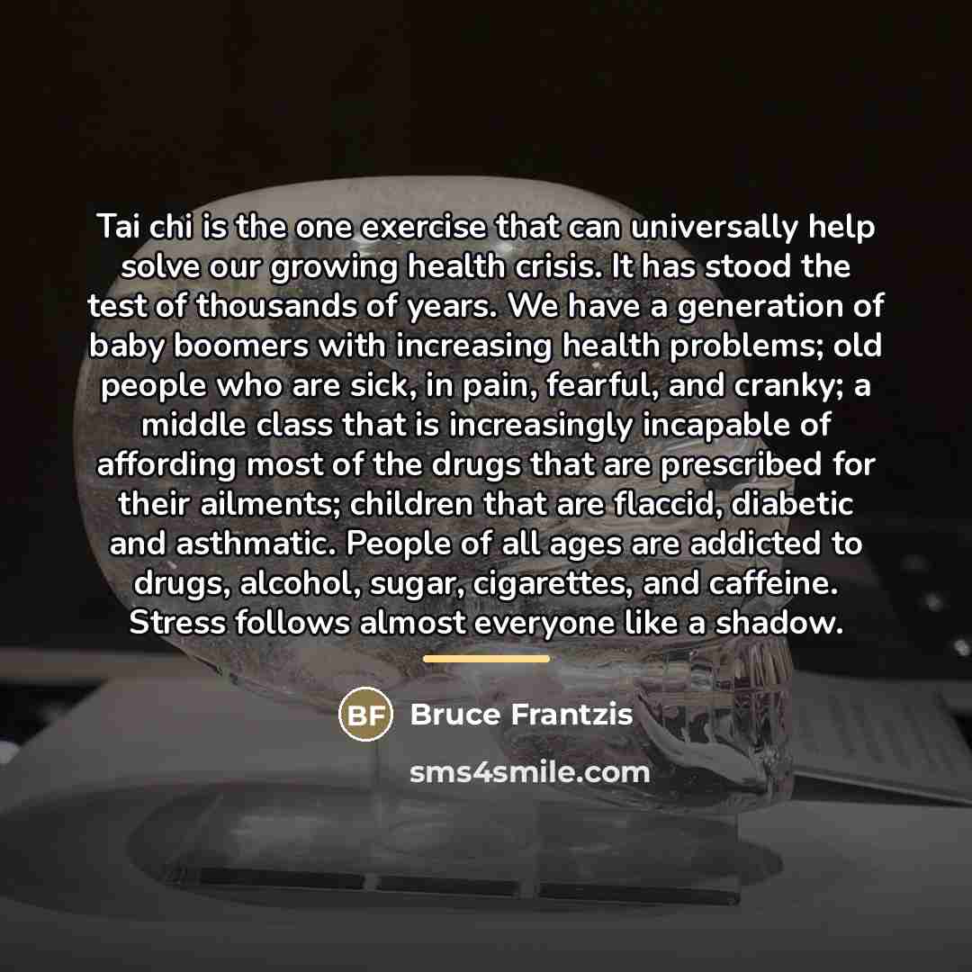 “Tai chi is the one exercise that can universally help…” quote by Bruce Frantzis