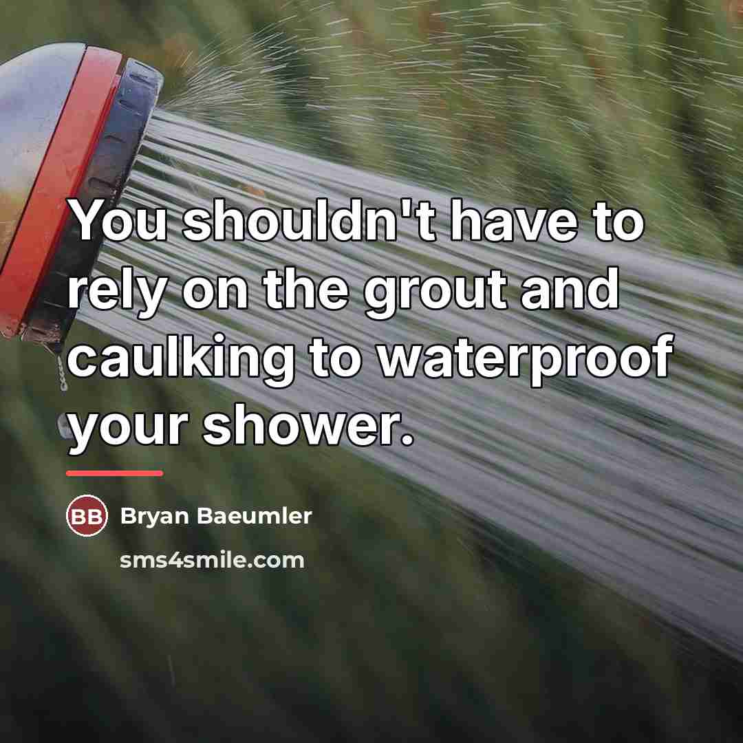 “You shouldn't have to rely on the grout and caulking…” quote by Bryan Baeumler