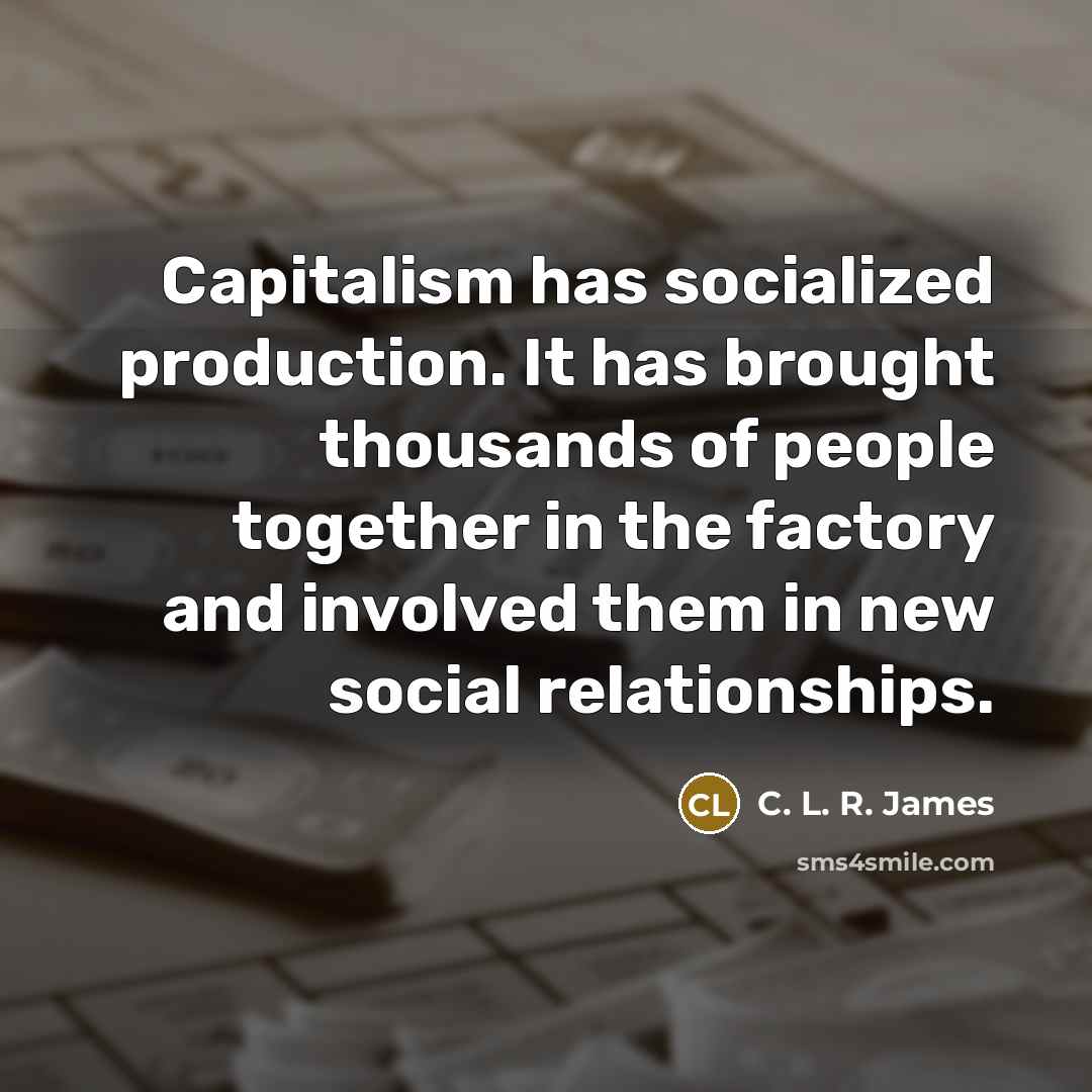 “Capitalism has socialized production. It has brought thousands of people…” quote by C. L. R. James