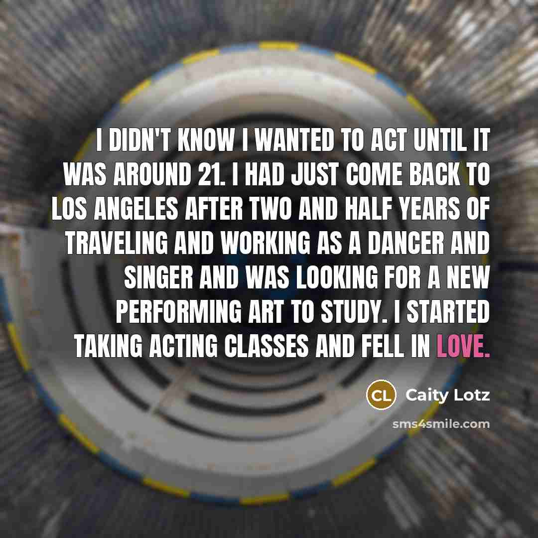 “I didn't know I wanted to act until it was…” quote by Caity Lotz
