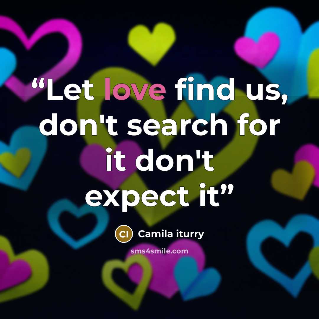 “Let love find us, don't search for it don't expect it” quote by Camila iturry