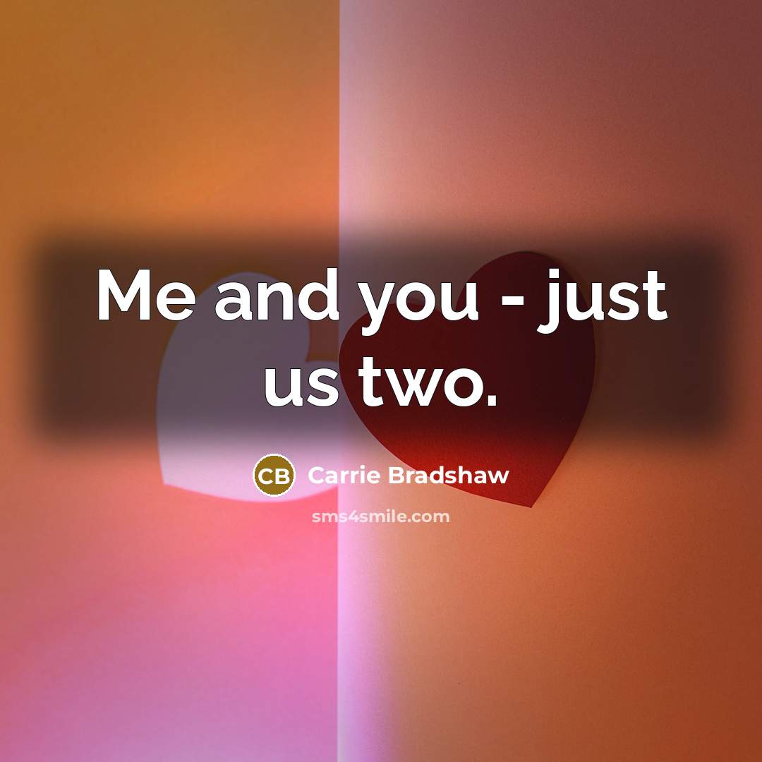 “Me and you - just us two.…” quote by Carrie Bradshaw