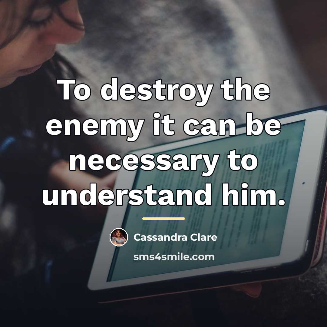 “To destroy the enemy it can be necessary to understand…” quote by Cassandra Clare