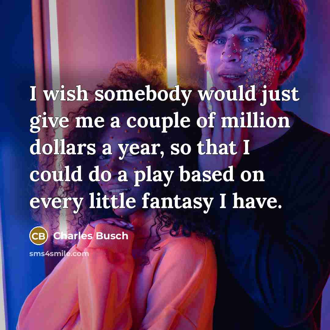 “I wish somebody would just give me a couple of…” quote by Charles Busch