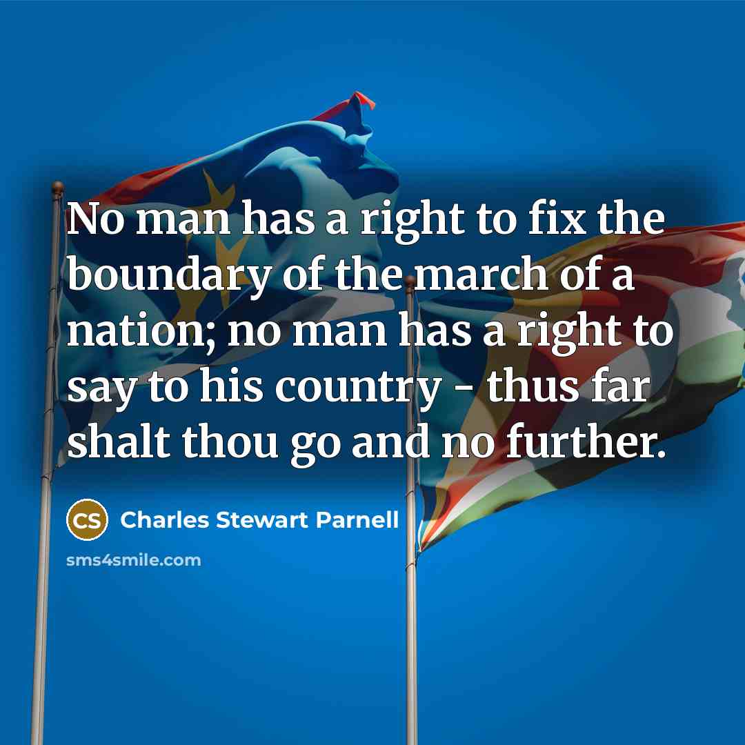 “No man has a right to fix the boundary of…” quote by Charles Stewart Parnell