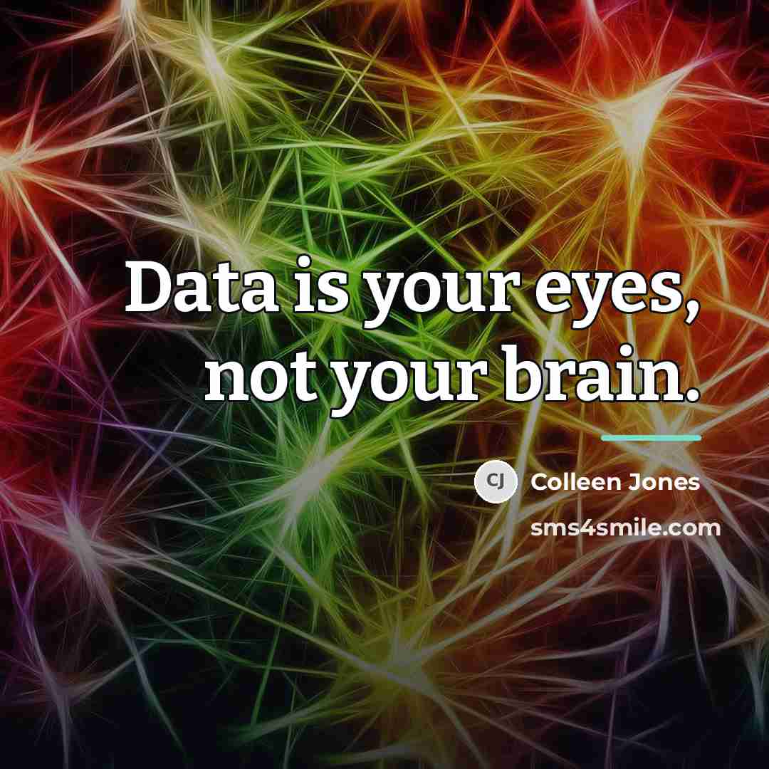 “Data is your eyes, not your brain.…” quote by Colleen Jones