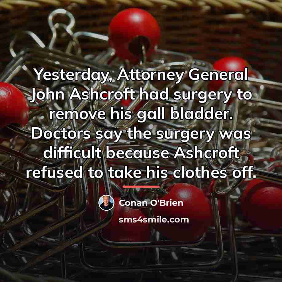 “Yesterday, Attorney General John Ashcroft had surgery to remove his…” quote by Conan O'Brien