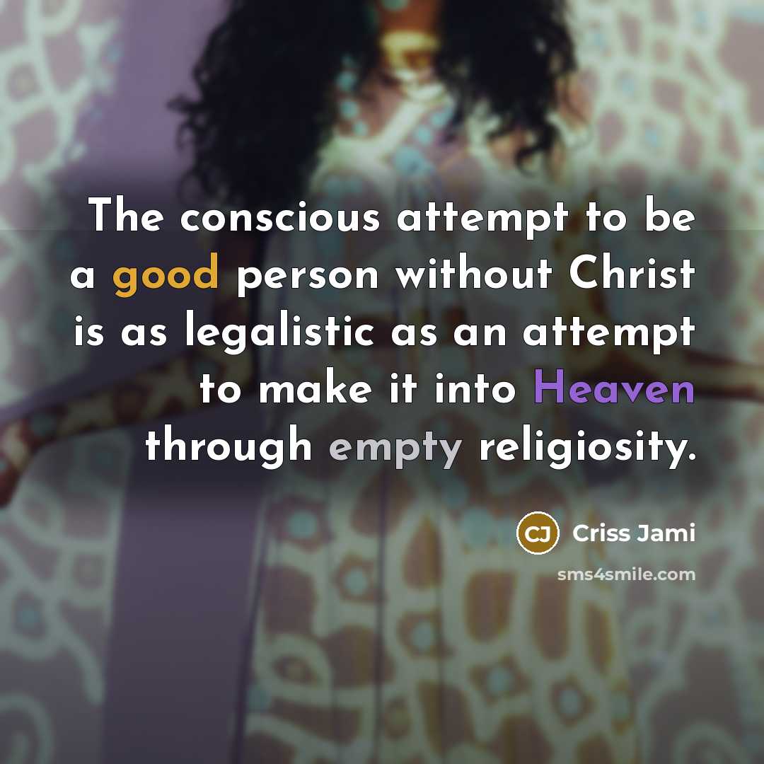 “The conscious attempt to be a good person without Christ…” quote by Criss Jami