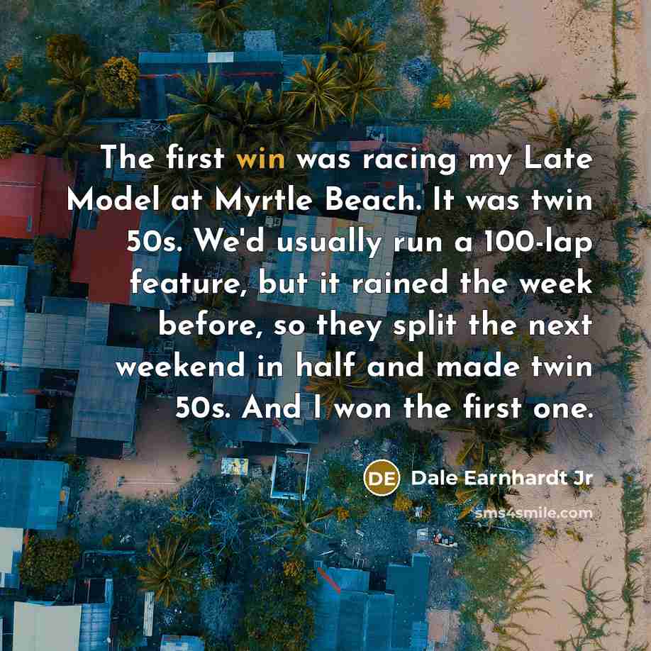 “The first win was racing my Late Model at Myrtle…” quote by Dale Earnhardt Jr