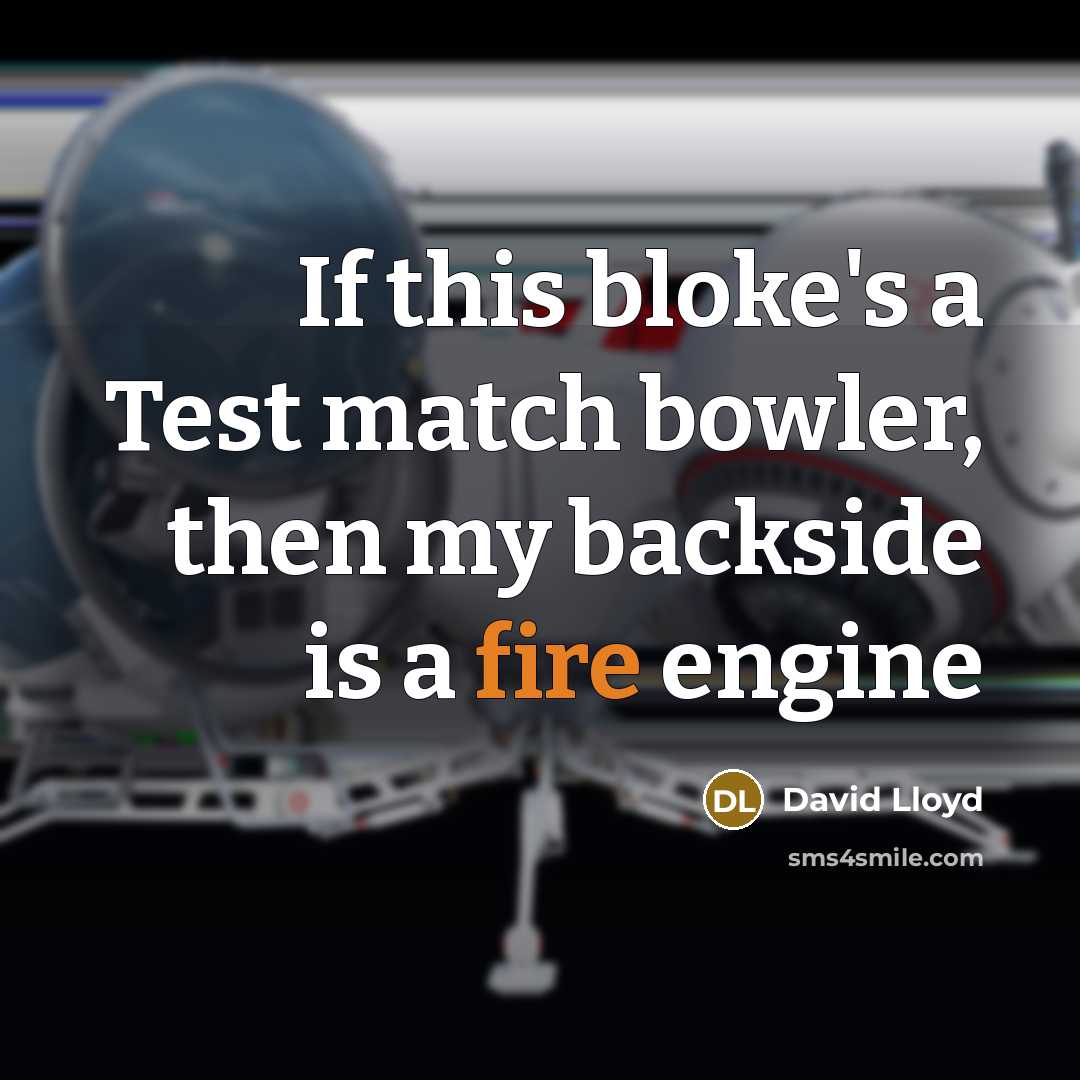 “If this bloke's a Test match bowler, then my backside…” quote by David Lloyd