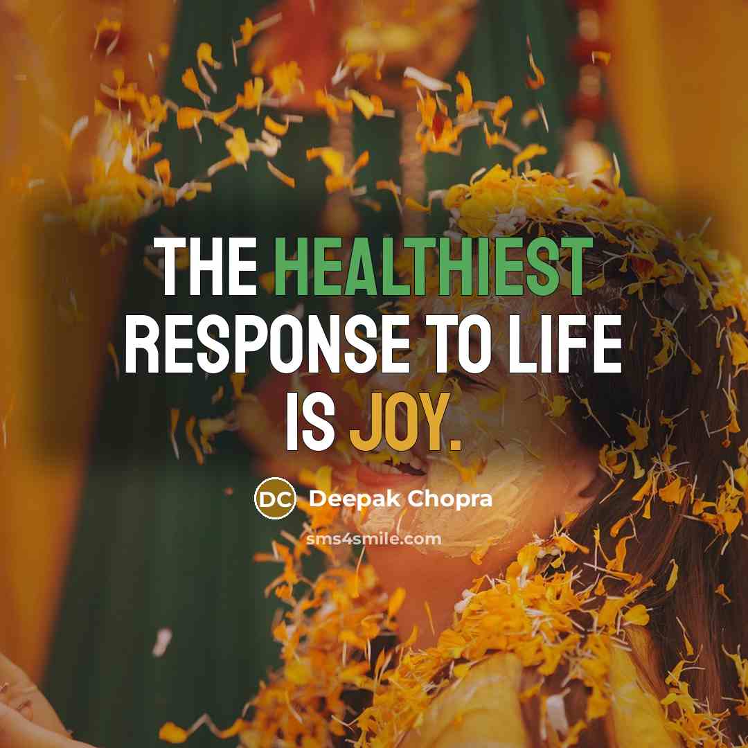 “The healthiest response to life is joy.…” quote by Deepak Chopra