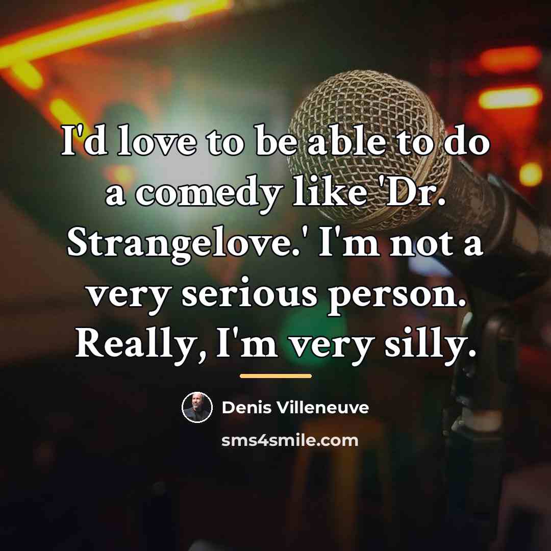 “I'd love to be able to do a comedy like…” quote by Denis Villeneuve