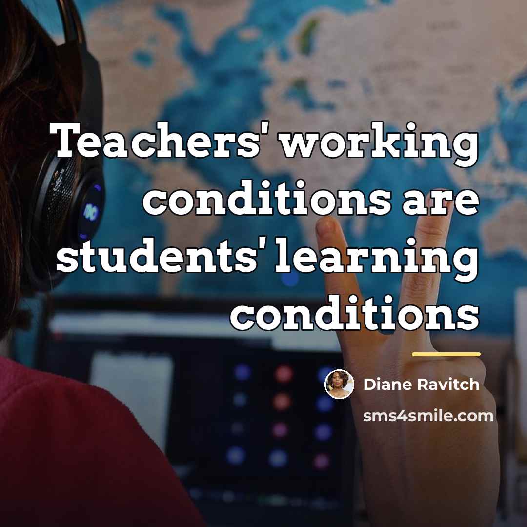 “Teachers' working conditions are students' learning conditions…” quote by Diane Ravitch
