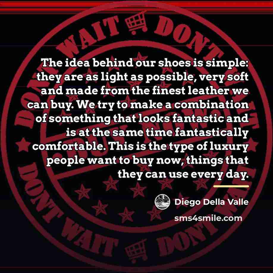 “The idea behind our shoes is simple: they are as…” quote by Diego Della Valle